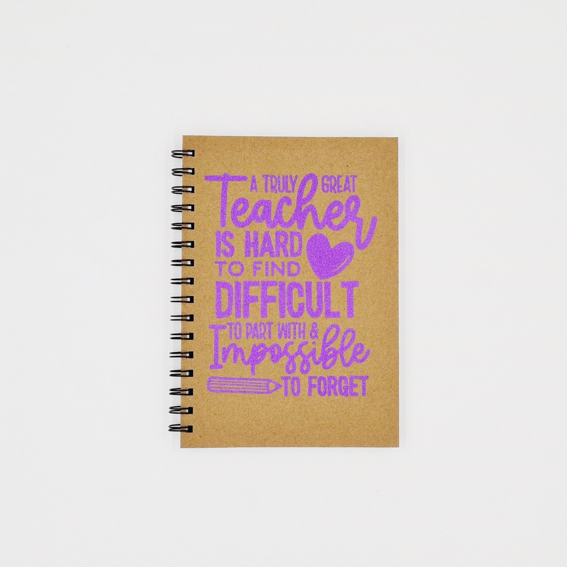 A5 Teacher Notebook: A Truly Great Teacher is Hard to Find Difficult to Part With & Impossible to Forget